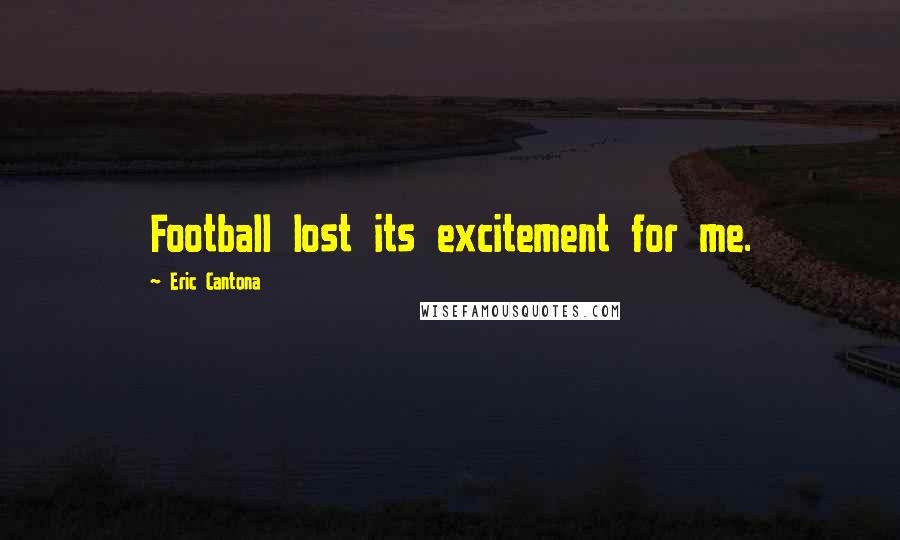 Eric Cantona Quotes: Football lost its excitement for me.