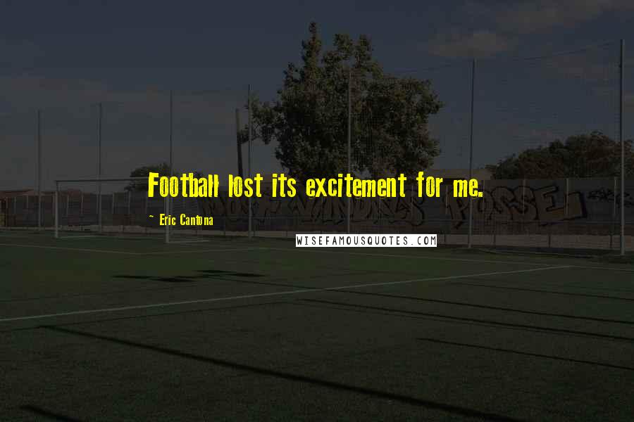 Eric Cantona Quotes: Football lost its excitement for me.