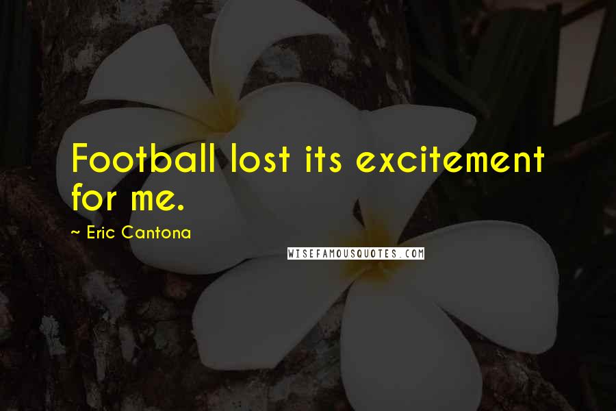 Eric Cantona Quotes: Football lost its excitement for me.