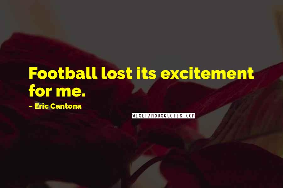 Eric Cantona Quotes: Football lost its excitement for me.