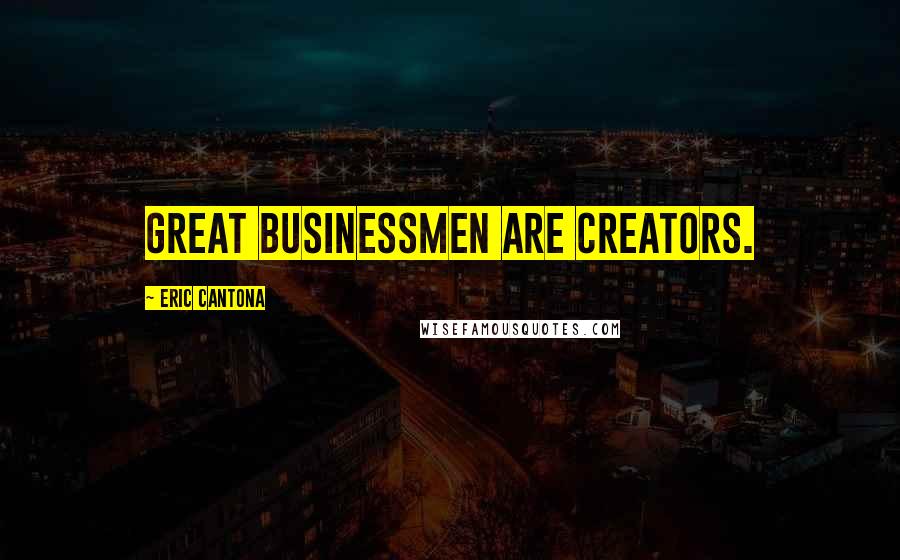 Eric Cantona Quotes: Great businessmen are creators.