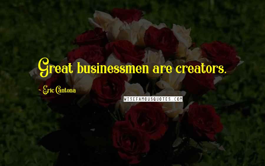 Eric Cantona Quotes: Great businessmen are creators.