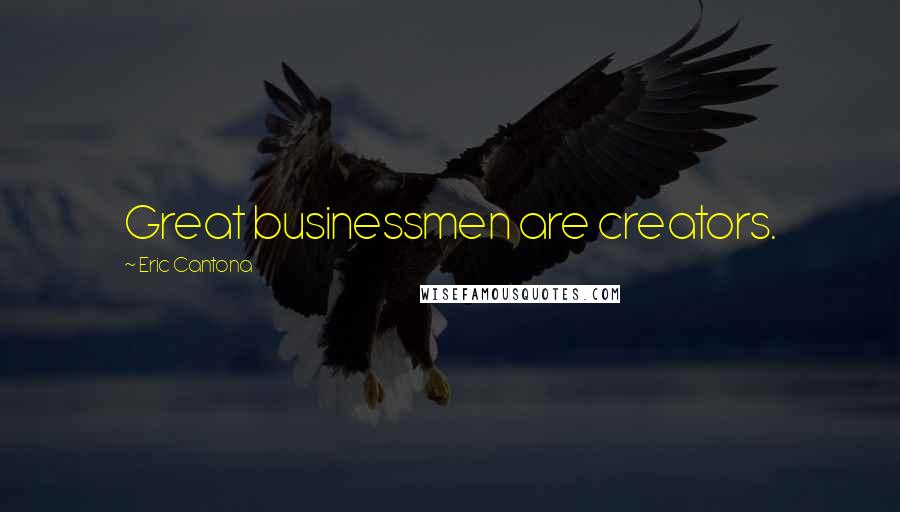 Eric Cantona Quotes: Great businessmen are creators.