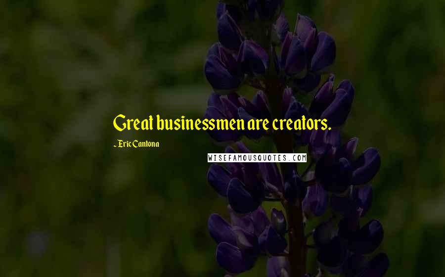 Eric Cantona Quotes: Great businessmen are creators.