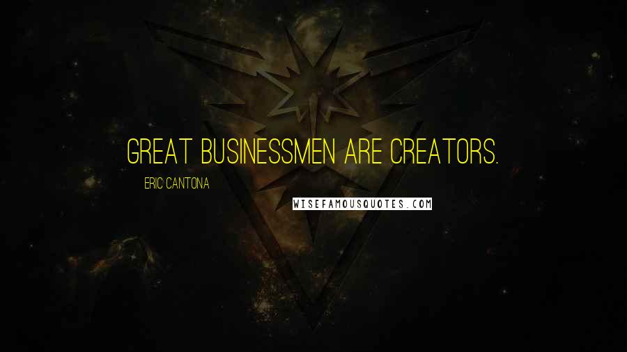 Eric Cantona Quotes: Great businessmen are creators.