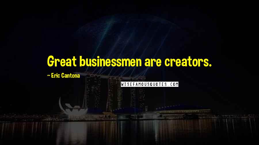 Eric Cantona Quotes: Great businessmen are creators.