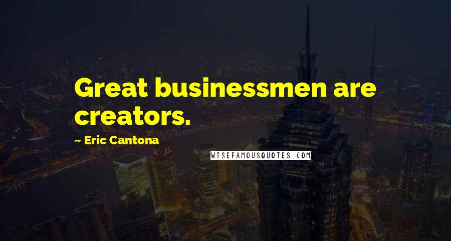 Eric Cantona Quotes: Great businessmen are creators.