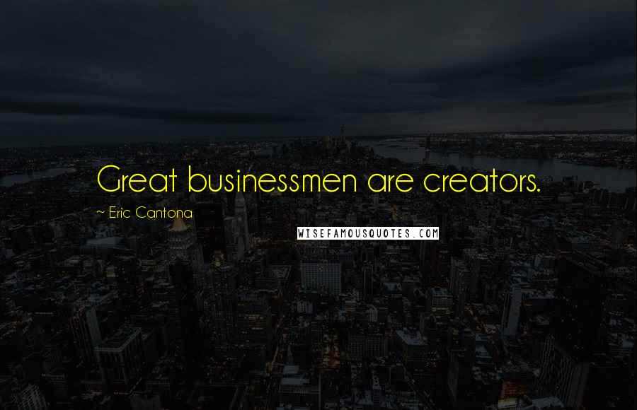 Eric Cantona Quotes: Great businessmen are creators.