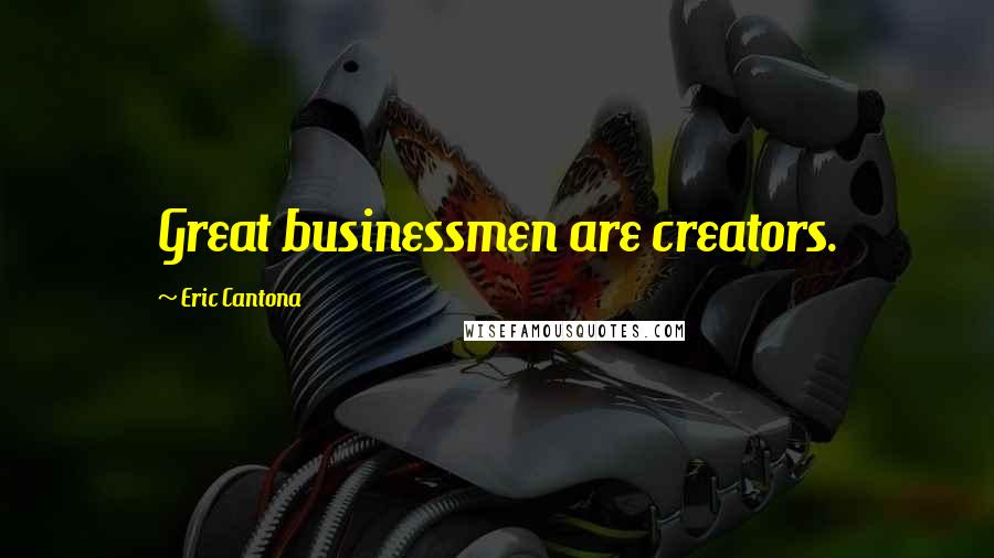 Eric Cantona Quotes: Great businessmen are creators.