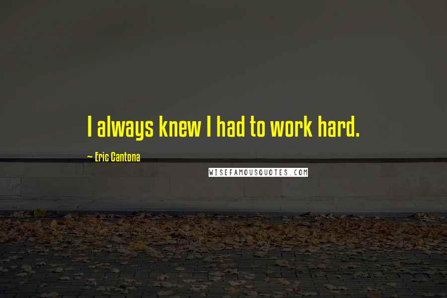 Eric Cantona Quotes: I always knew I had to work hard.