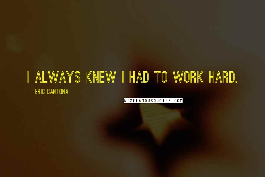 Eric Cantona Quotes: I always knew I had to work hard.