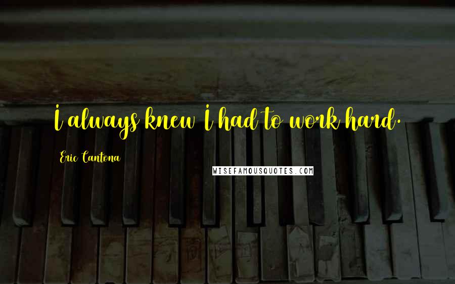 Eric Cantona Quotes: I always knew I had to work hard.