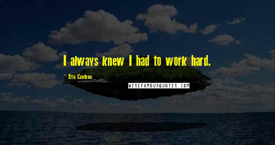 Eric Cantona Quotes: I always knew I had to work hard.