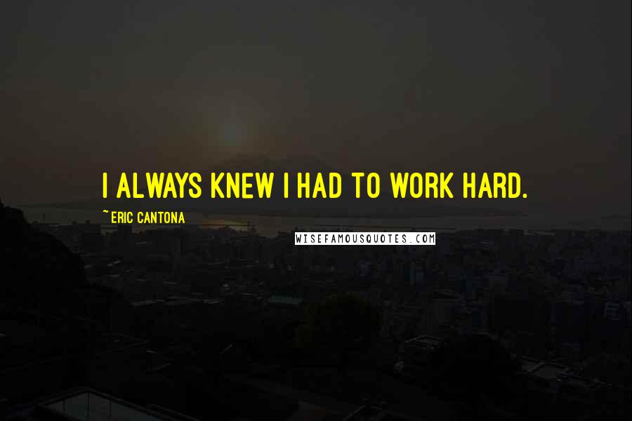 Eric Cantona Quotes: I always knew I had to work hard.