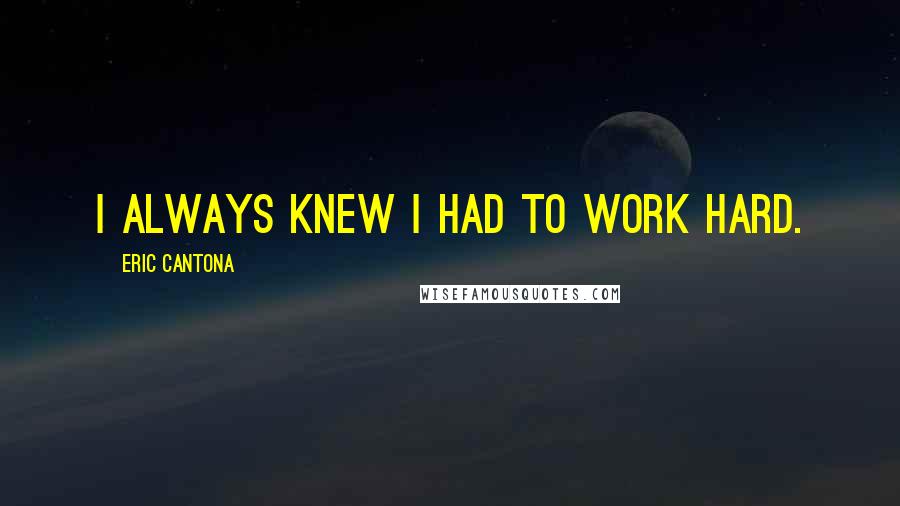 Eric Cantona Quotes: I always knew I had to work hard.
