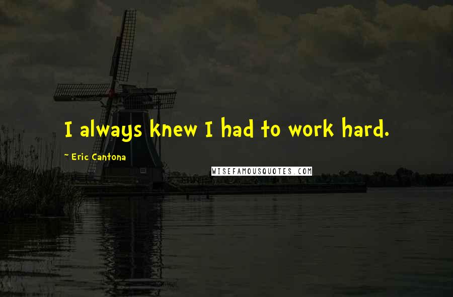 Eric Cantona Quotes: I always knew I had to work hard.
