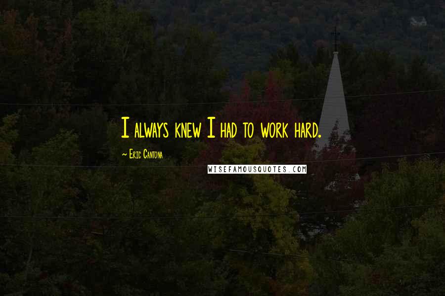 Eric Cantona Quotes: I always knew I had to work hard.