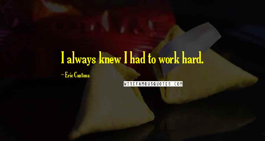 Eric Cantona Quotes: I always knew I had to work hard.