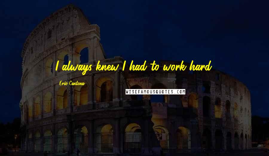 Eric Cantona Quotes: I always knew I had to work hard.