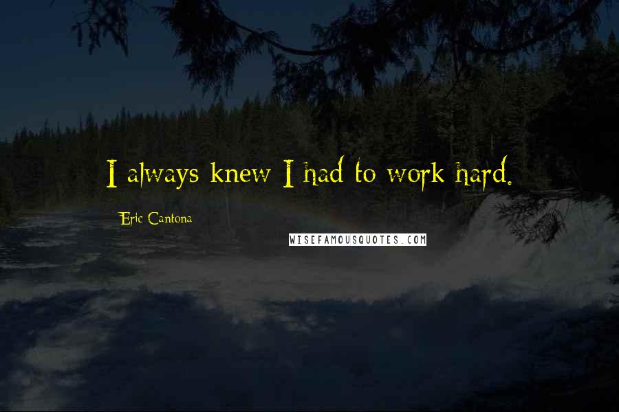 Eric Cantona Quotes: I always knew I had to work hard.