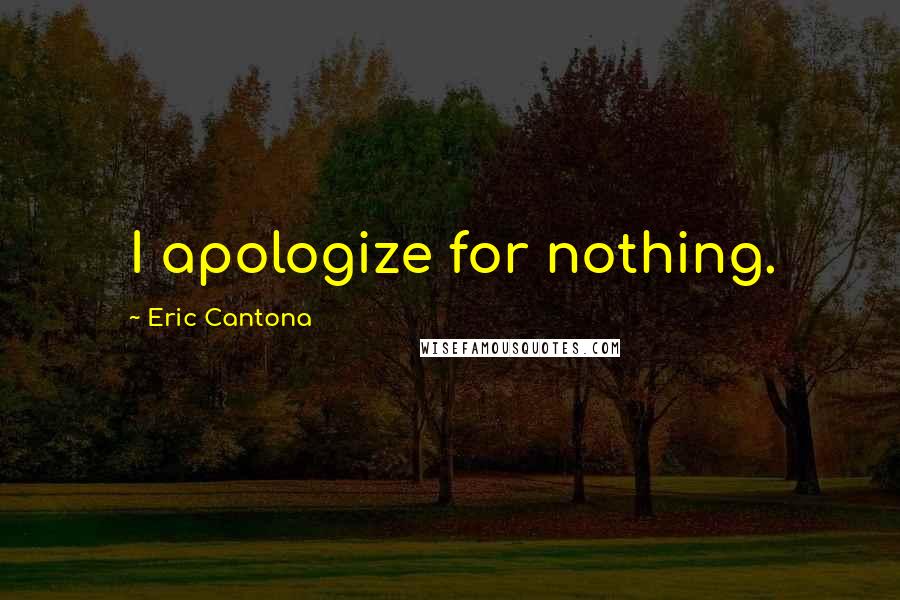 Eric Cantona Quotes: I apologize for nothing.