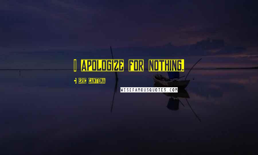 Eric Cantona Quotes: I apologize for nothing.