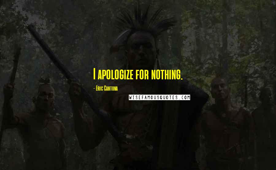 Eric Cantona Quotes: I apologize for nothing.