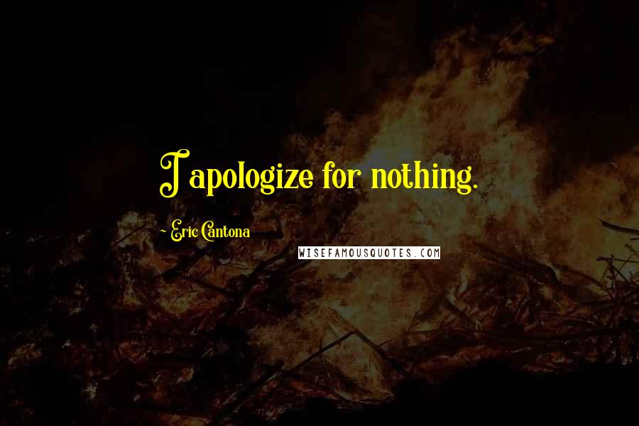 Eric Cantona Quotes: I apologize for nothing.