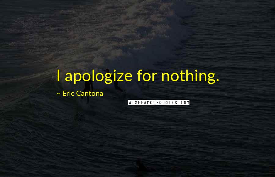 Eric Cantona Quotes: I apologize for nothing.