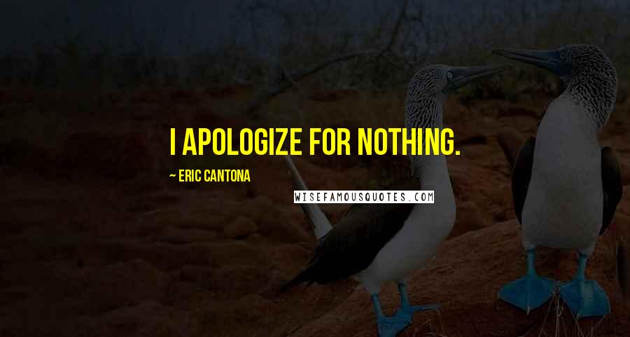 Eric Cantona Quotes: I apologize for nothing.
