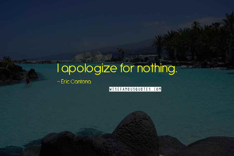 Eric Cantona Quotes: I apologize for nothing.