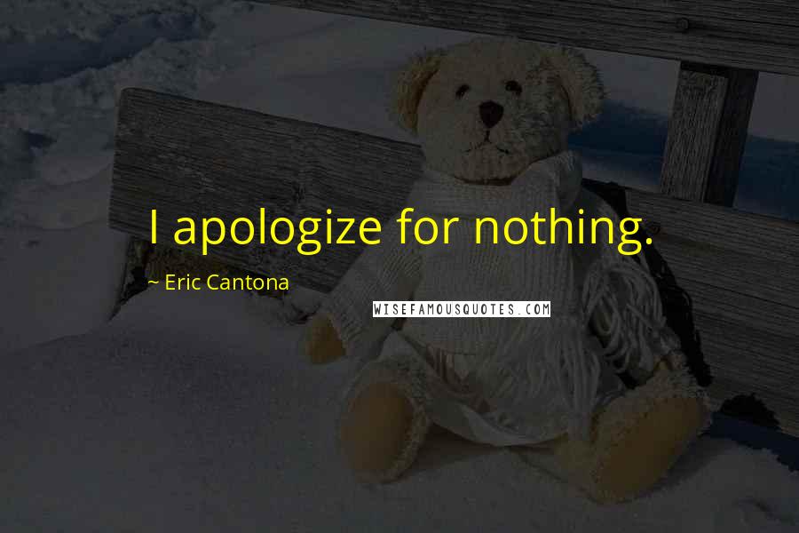 Eric Cantona Quotes: I apologize for nothing.