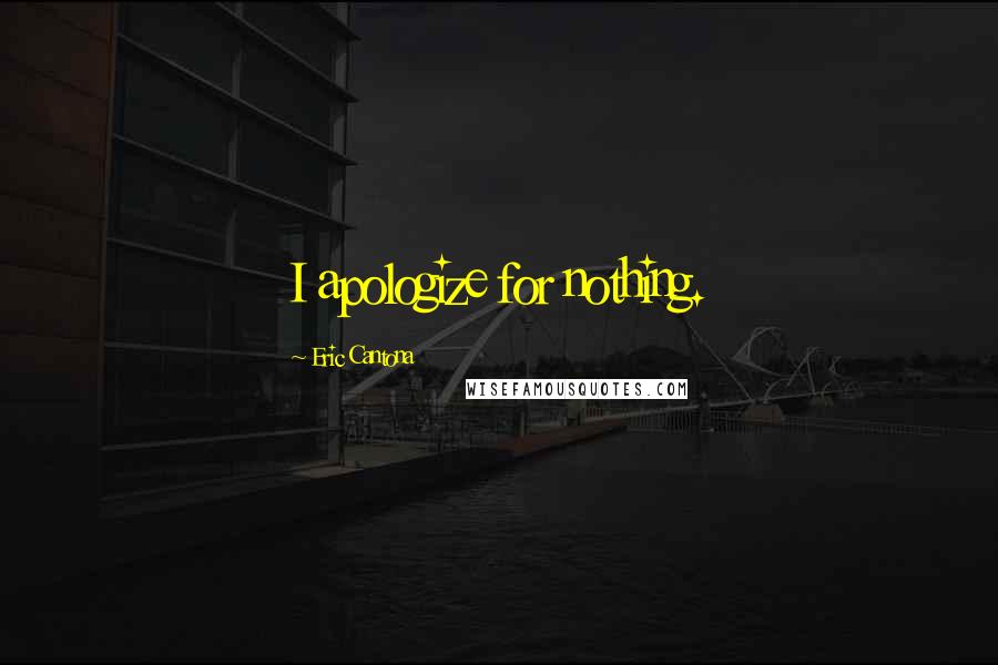 Eric Cantona Quotes: I apologize for nothing.