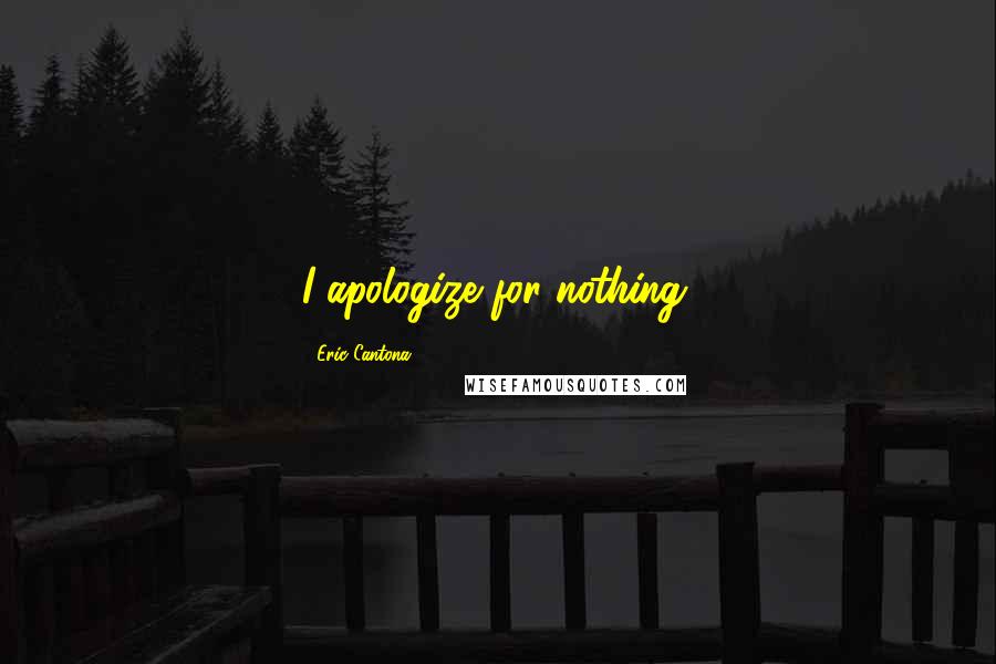 Eric Cantona Quotes: I apologize for nothing.
