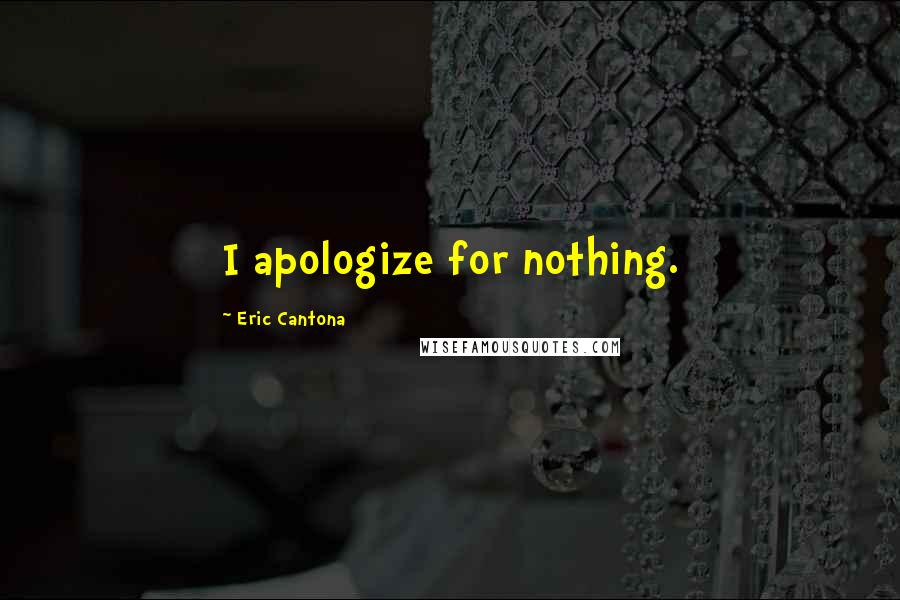 Eric Cantona Quotes: I apologize for nothing.