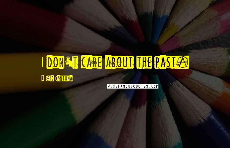 Eric Cantona Quotes: I don't care about the past.