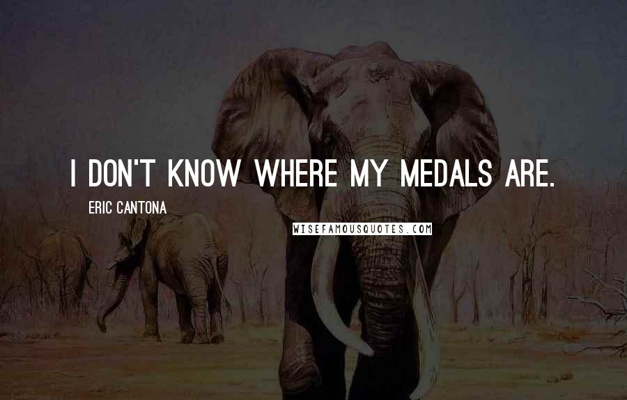 Eric Cantona Quotes: I don't know where my medals are.