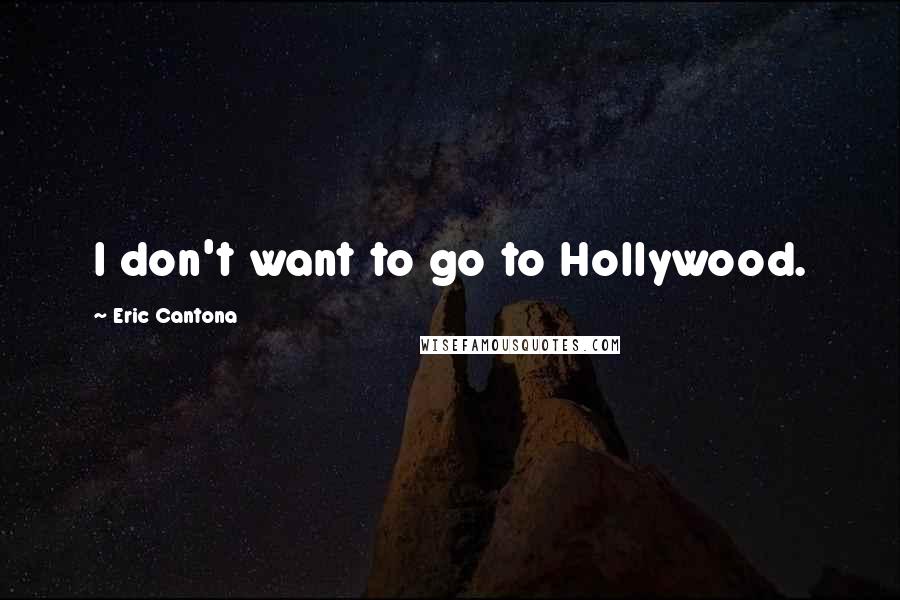 Eric Cantona Quotes: I don't want to go to Hollywood.