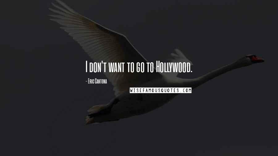 Eric Cantona Quotes: I don't want to go to Hollywood.