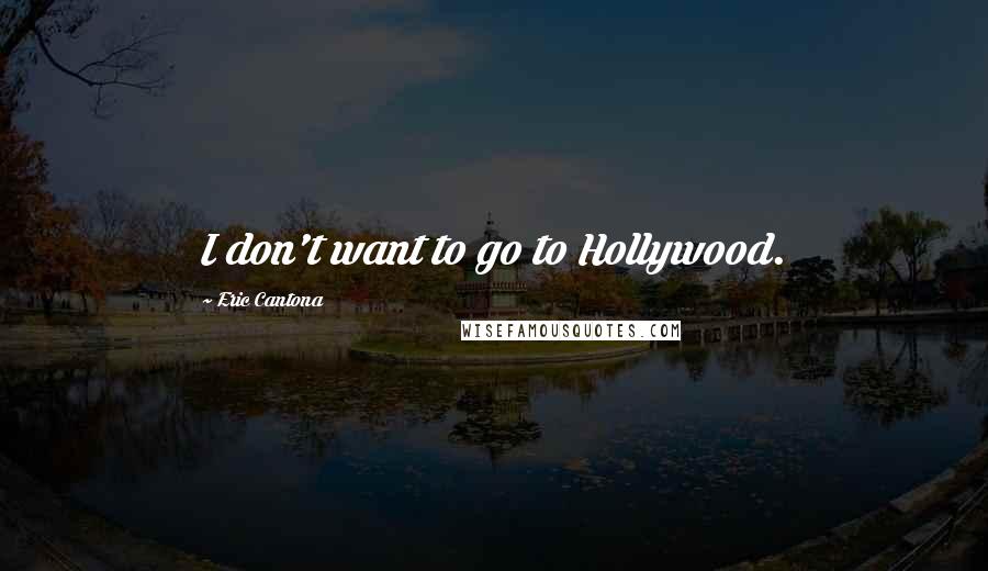 Eric Cantona Quotes: I don't want to go to Hollywood.