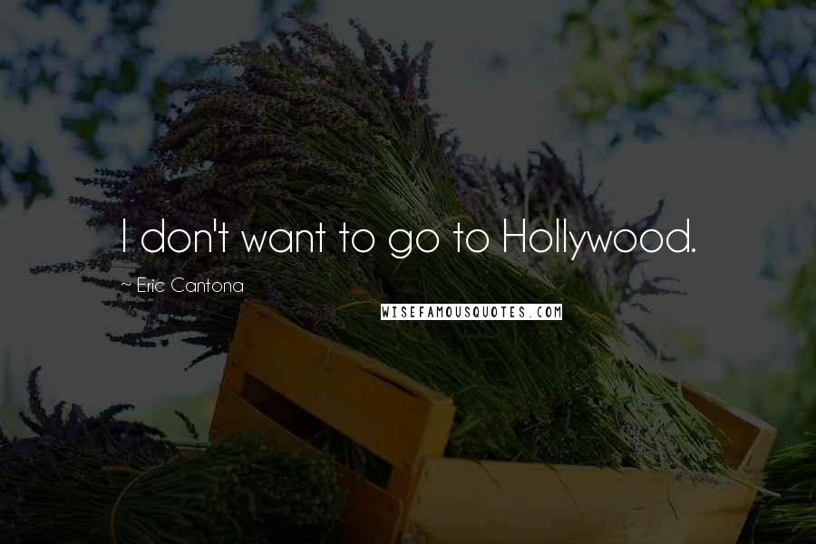 Eric Cantona Quotes: I don't want to go to Hollywood.