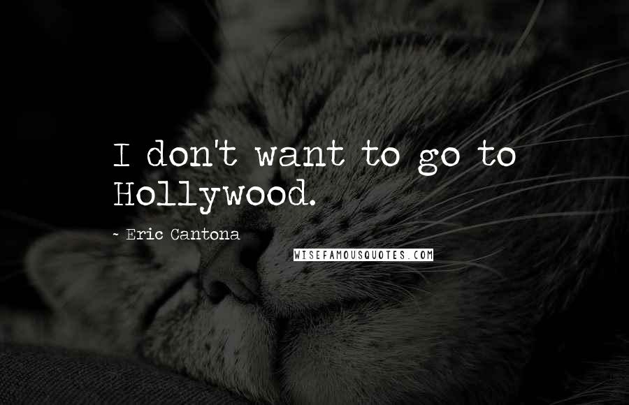 Eric Cantona Quotes: I don't want to go to Hollywood.