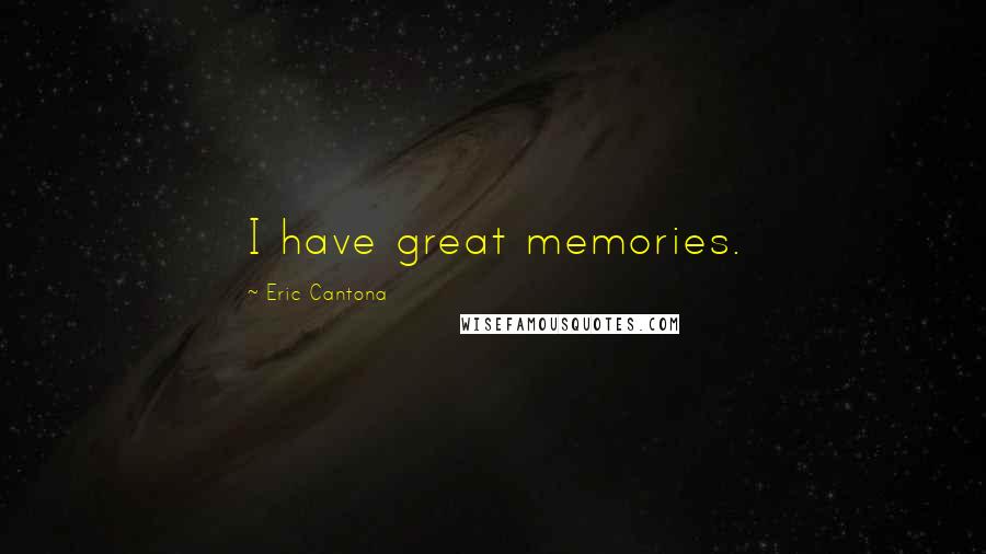 Eric Cantona Quotes: I have great memories.