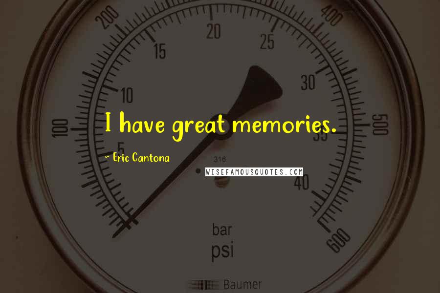 Eric Cantona Quotes: I have great memories.