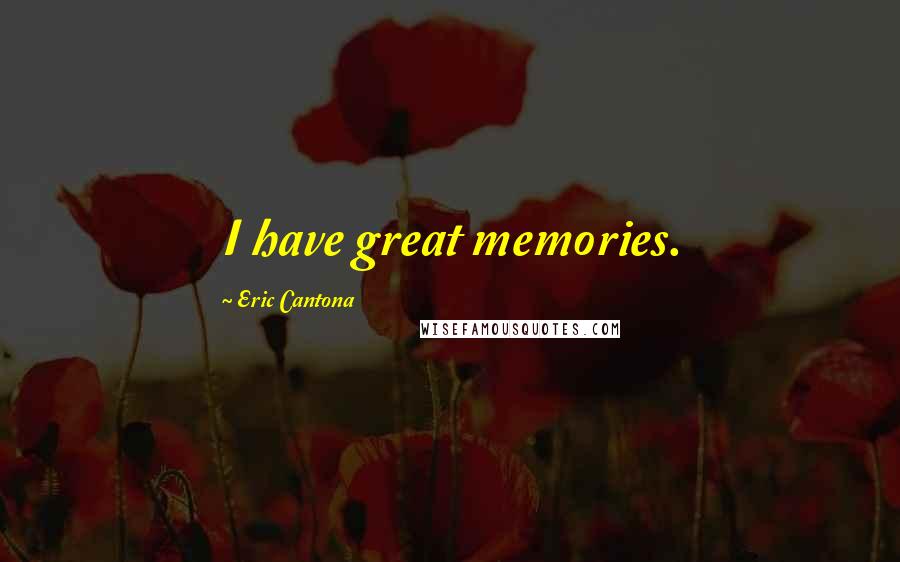 Eric Cantona Quotes: I have great memories.