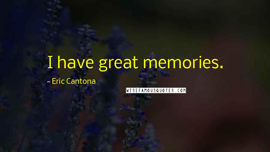 Eric Cantona Quotes: I have great memories.