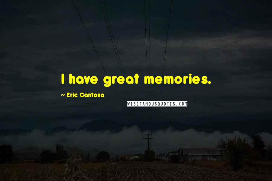 Eric Cantona Quotes: I have great memories.