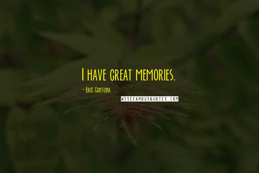 Eric Cantona Quotes: I have great memories.