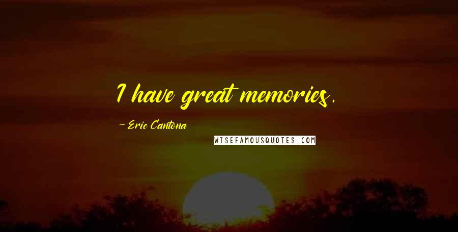 Eric Cantona Quotes: I have great memories.