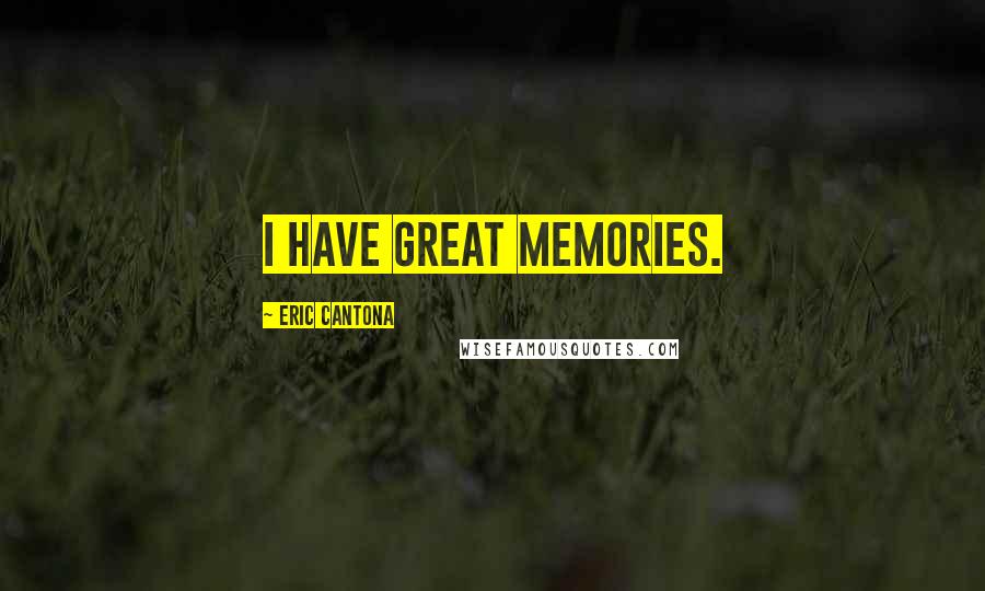 Eric Cantona Quotes: I have great memories.